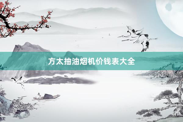 方太抽油烟机价钱表大全